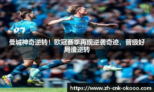 曼城神奇逆转！欧冠赛季再现逆袭奇迹，晋级好局遭逆转