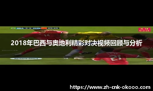 2018年巴西与奥地利精彩对决视频回顾与分析