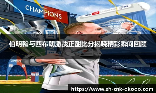 伯明翰与西布朗激战正酣比分揭晓精彩瞬间回顾