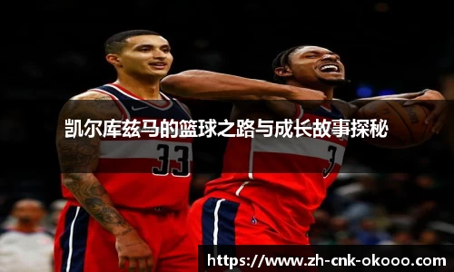 凯尔库兹马的篮球之路与成长故事探秘