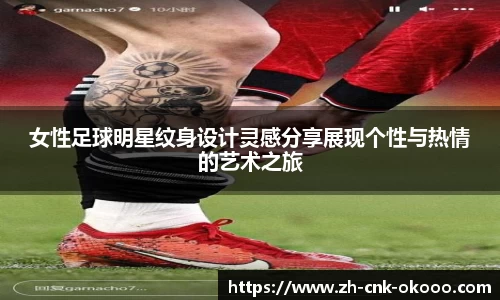 女性足球明星纹身设计灵感分享展现个性与热情的艺术之旅