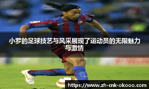 小罗的足球技艺与风采展现了运动员的无限魅力与激情